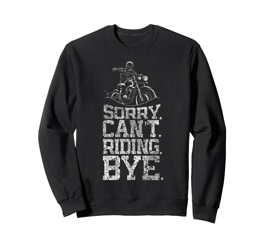 Motorcycle Biker Sorry Cant Riding Bye Sweatshirt - Trendy Graphic Unisex - T-Shirt, Sweatshirt, Hoodie