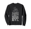Motorcycle Biker Sorry Cant Riding Bye Sweatshirt - Trendy Graphic Unisex - T-Shirt, Sweatshirt, Hoodie