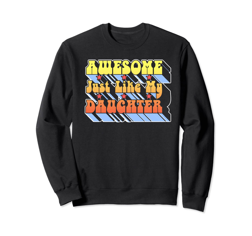 Awesome Just Like My Daughter Typography Sweatshirt - Graphic Print Unisex - T-Shirt, Sweatshirt, Hoodie