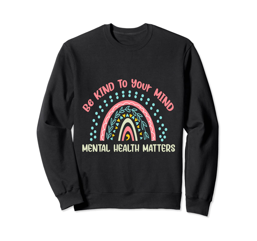 Mental Health Be Kind To Your Mind Sweatshirt - Novelty Apparel for Adults - T-Shirt, Sweatshirt, Hoodie