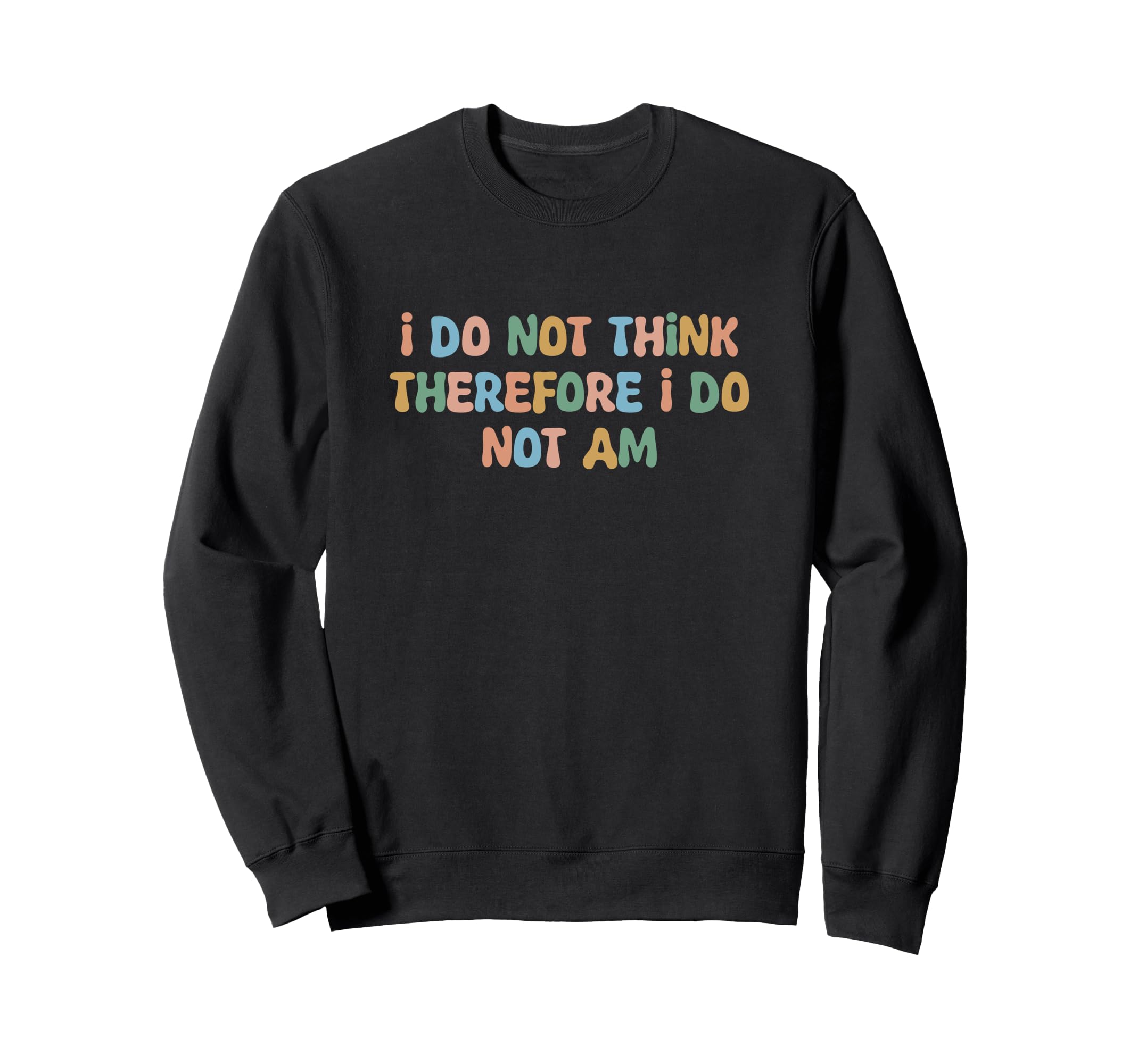 I Do Not Think Therefore I Do Not Am Sweatshirt - Streetwear Style Unisex - T-Shirt, Sweatshirt, Hoodie