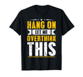 Hang Let Me Overthink This Funny T-Shirt - Custom Art Print Men Women - T-Shirt, Sweatshirt, Hoodie