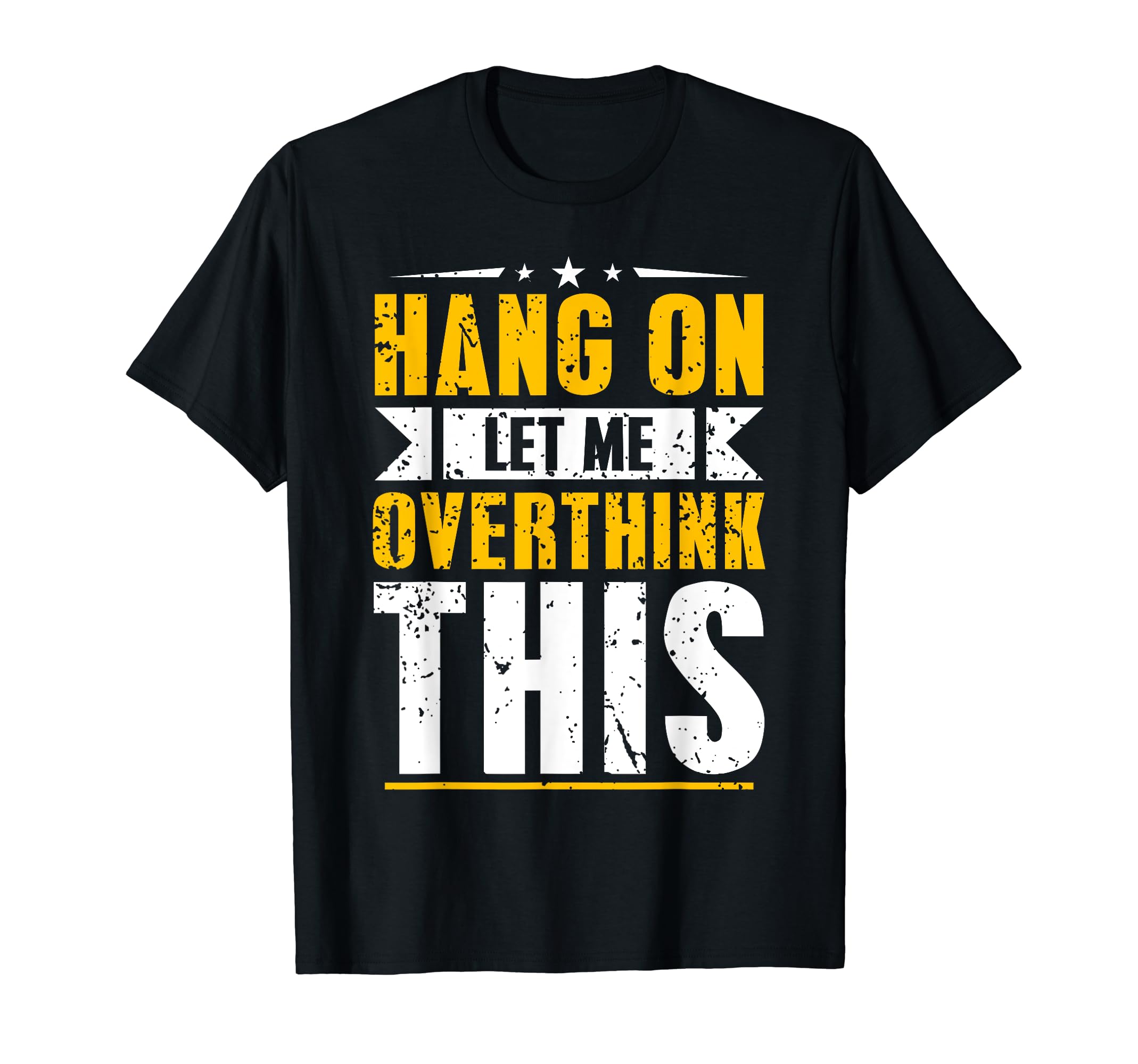 Hang Let Me Overthink This Funny T-Shirt - Custom Art Print Men Women - T-Shirt, Sweatshirt, Hoodie