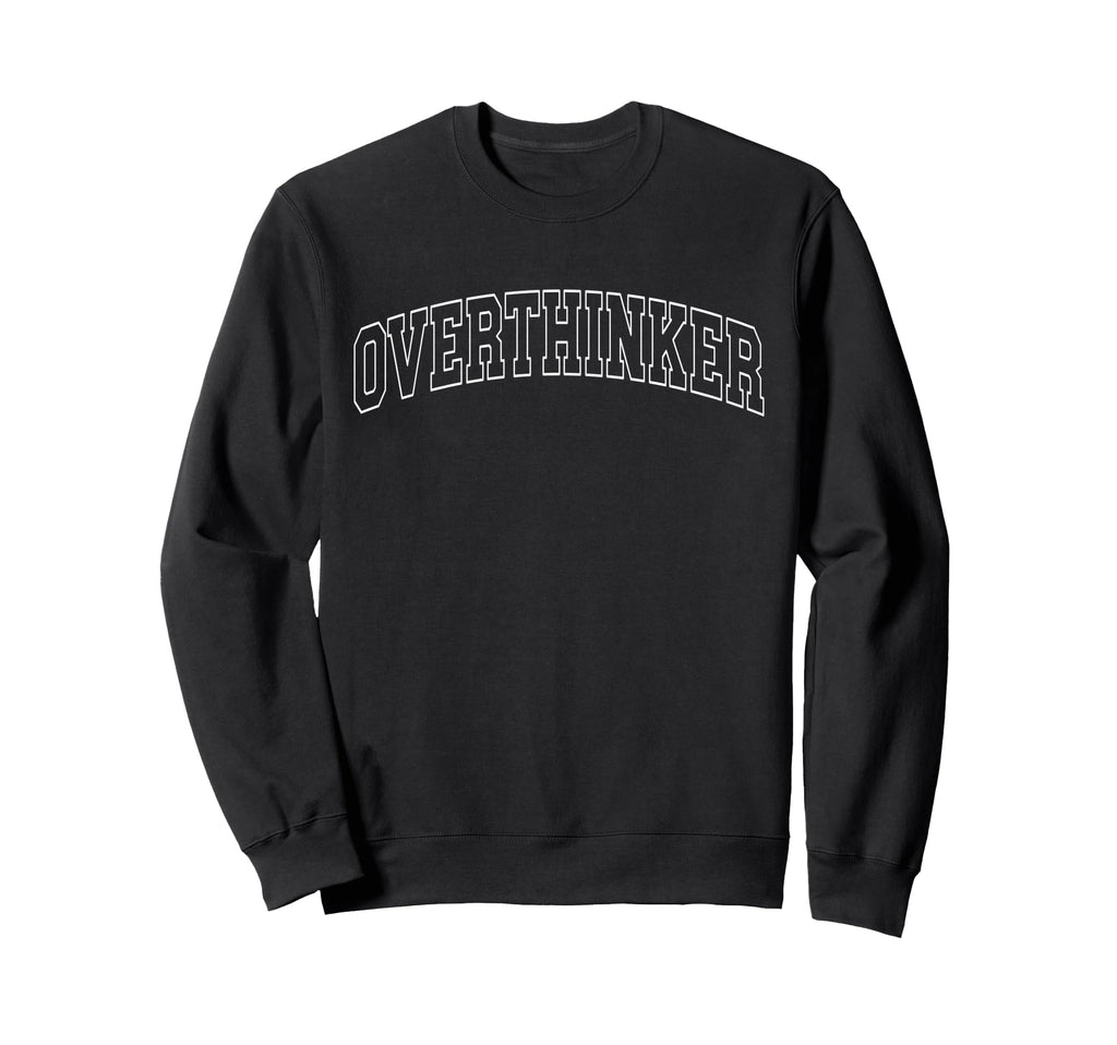 Overthinker Varsity University Sweatshirt - Streetwear Style Men Women - T-Shirt, Sweatshirt, Hoodie