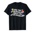 Groovy Are You Overthinking What Im T-Shirt - Graphic Print for Adults - T-Shirt, Sweatshirt, Hoodie