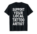 Support Your Local Tattoo Artist T-Shirt - Streetwear Style for Adults - T-Shirt, Sweatshirt, Hoodie