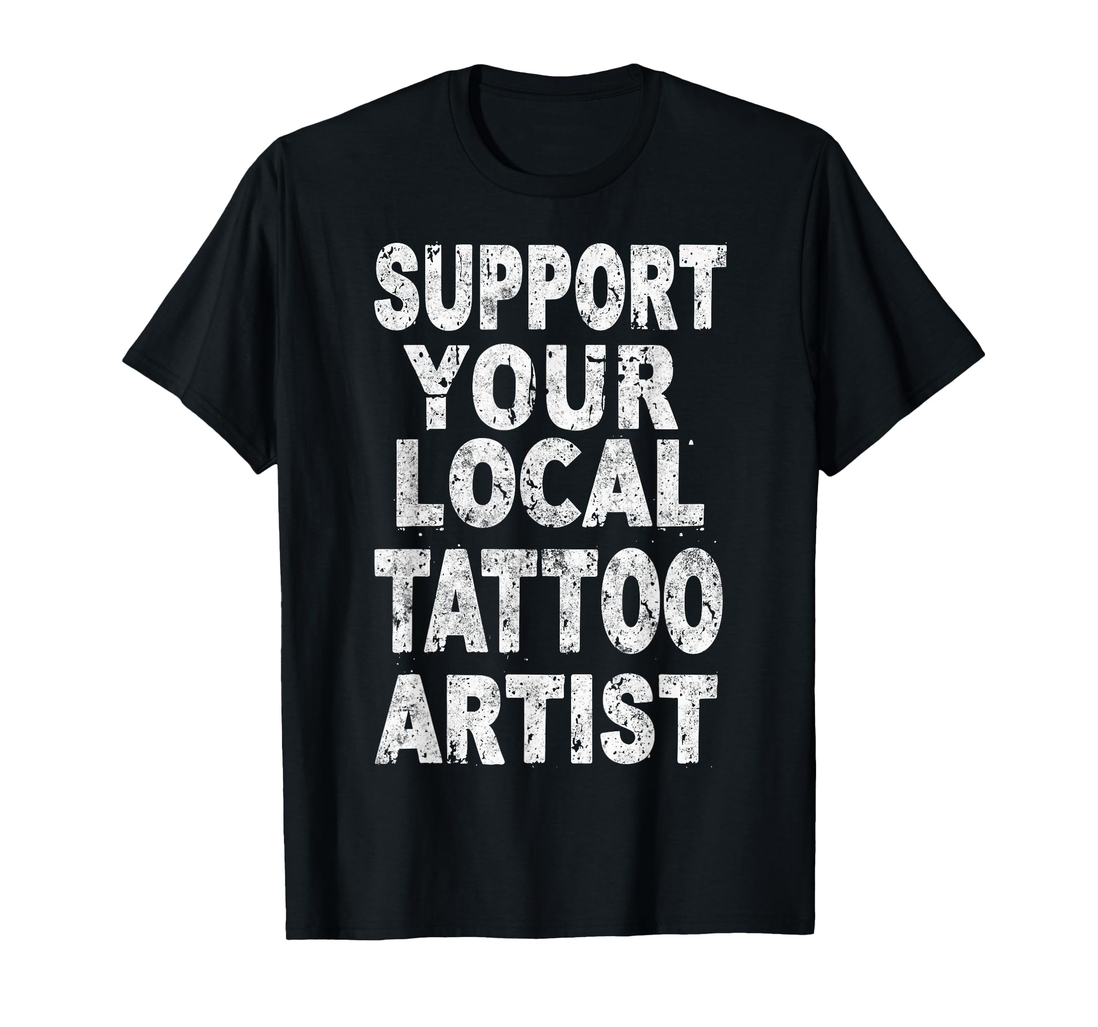 Support Your Local Tattoo Artist T-Shirt - Streetwear Style for Adults - T-Shirt, Sweatshirt, Hoodie