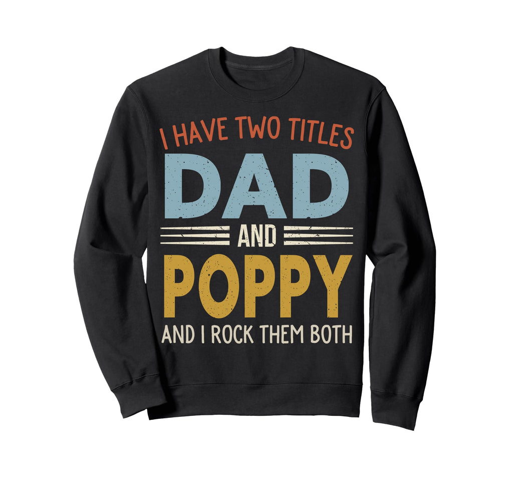 I Have Two Titles Dad And Poppy Sweatshirt - Novelty Apparel for Adults - T-Shirt, Sweatshirt, Hoodie