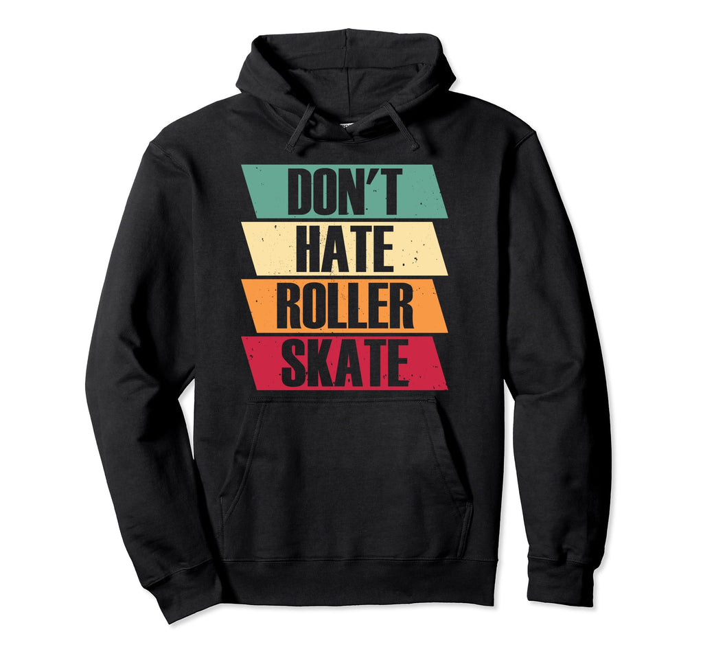 Roller Skates Dont Hate Roller Skate Hoodie - Fun Novelty Design Unisex - T-Shirt, Sweatshirt, Hoodie