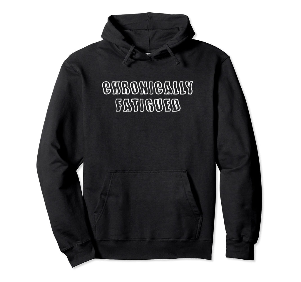Chronically Fatigue Always Exhausted Hoodie - Aesthetic Graphic for Adults - T-Shirt, Sweatshirt, Hoodie