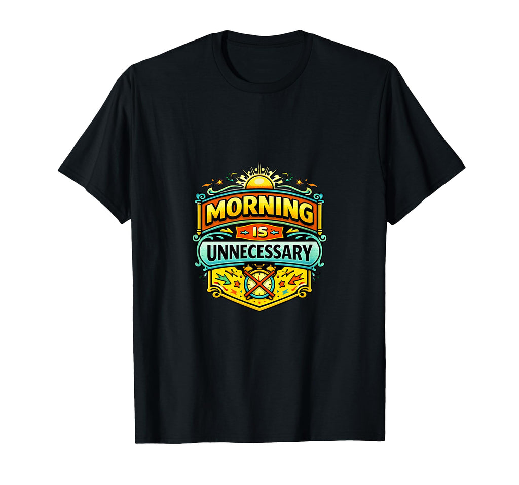 Morning Is Unnecessary Funny Typography T-Shirt - Novelty Apparel Men Women - T-Shirt, Sweatshirt, Hoodie