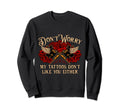 Dont Worry My Tattoos Dont Like You Sweatshirt - Trendy Graphic Men Women - T-Shirt, Sweatshirt, Hoodie