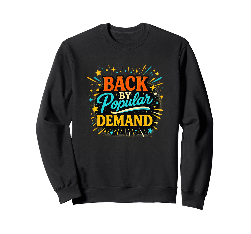 Back Popular Demand Typography Sweatshirt - Custom Art Print for Adults - T-Shirt, Sweatshirt, Hoodie