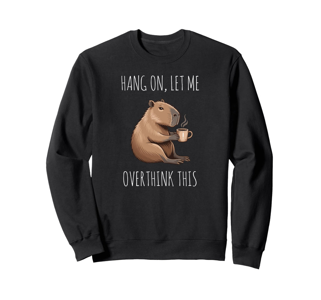 Hang Let Me Overthink This Funny Sweatshirt - Unique Graphic Unisex - T-Shirt, Sweatshirt, Hoodie