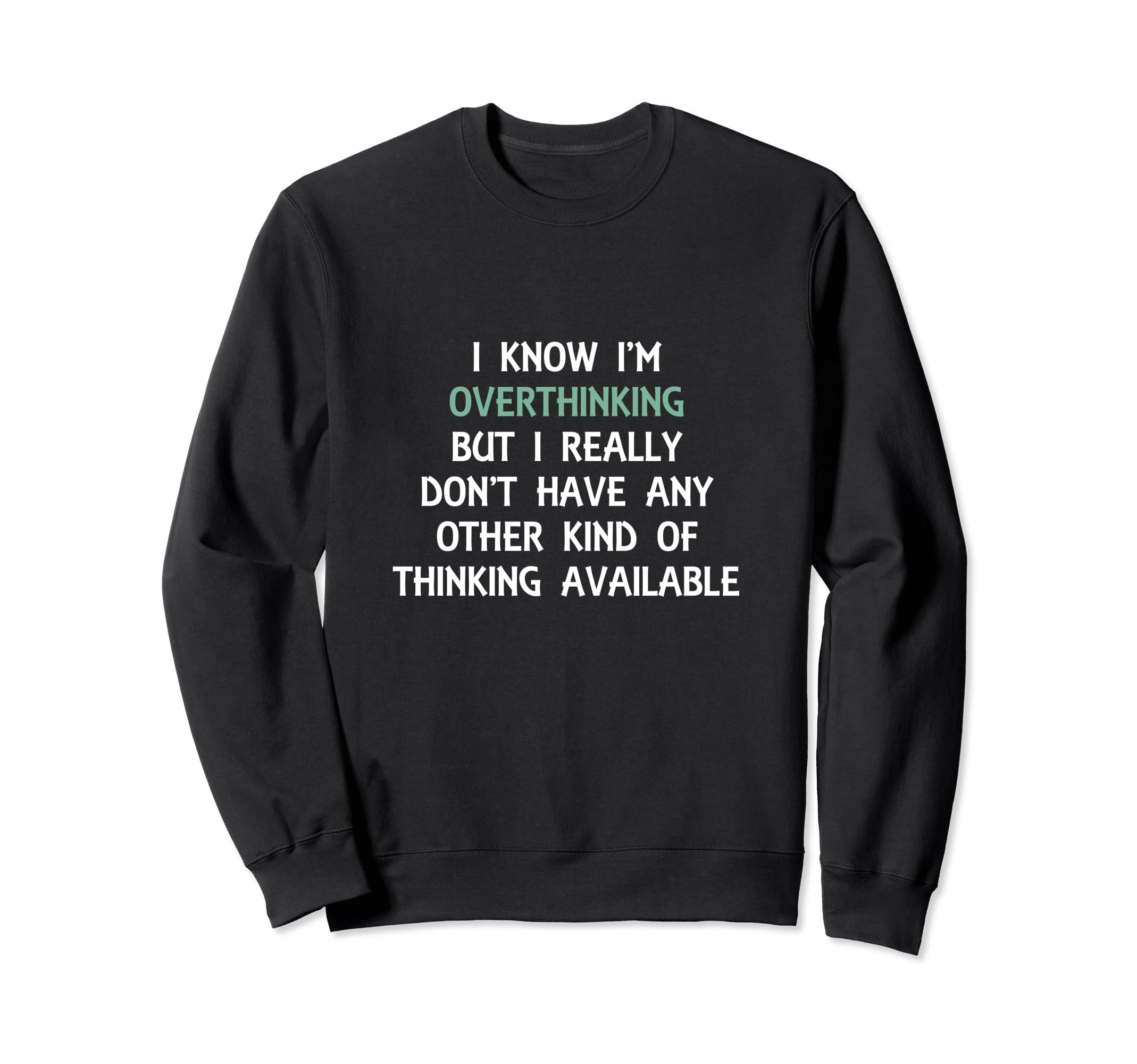 Funny Overthinking Witty Sarcastic Sweatshirt - Fun Novelty Design Unisex - T-Shirt, Sweatshirt, Hoodie