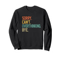 Sorry Cant Overthinking Bye Sweatshirt - Novelty Apparel Unisex - T-Shirt, Sweatshirt, Hoodie