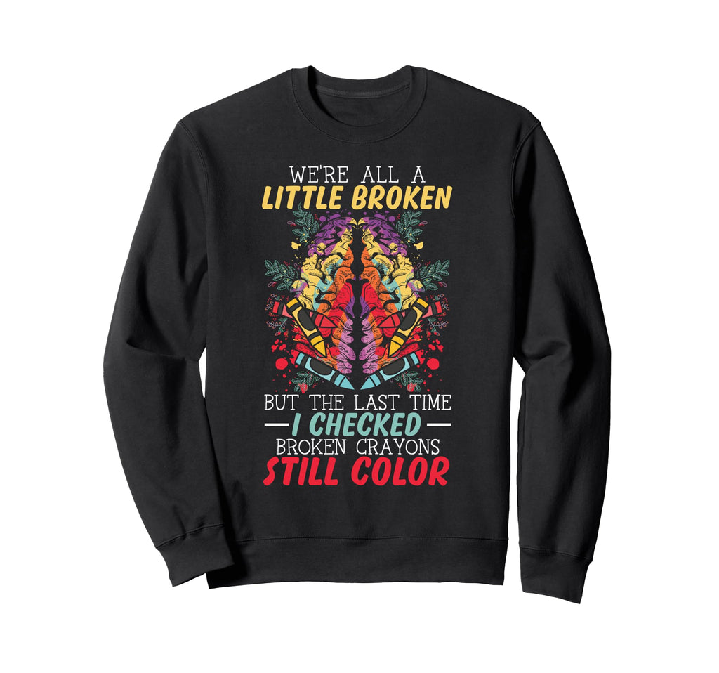 Broken Crayons Still Color Mental Sweatshirt - Graphic Print Men Women - T-Shirt, Sweatshirt, Hoodie