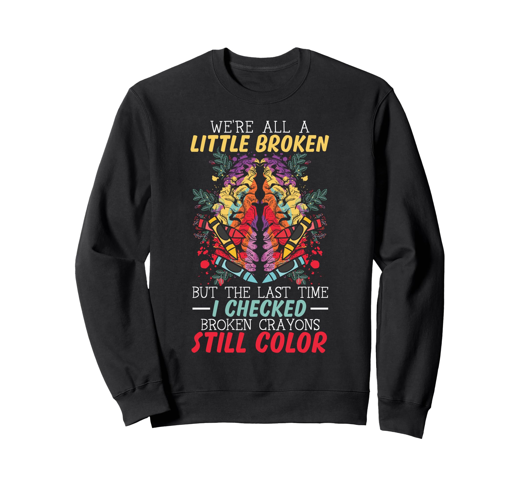 Broken Crayons Still Color Mental Sweatshirt - Streetwear Style Men Women - T-Shirt, Sweatshirt, Hoodie