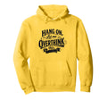 Funny Hang Let Me Overthink This Hoodie - Fun Novelty Design Men Women - T-Shirt, Sweatshirt, Hoodie