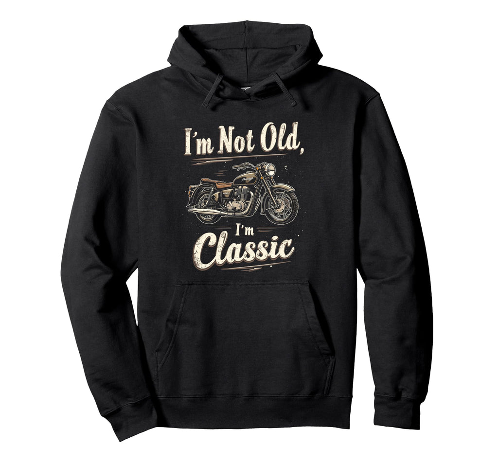 Im Not Old Im Motorcycle Hoodie - Unique Graphic Unisex - T-Shirt, Sweatshirt, Hoodie