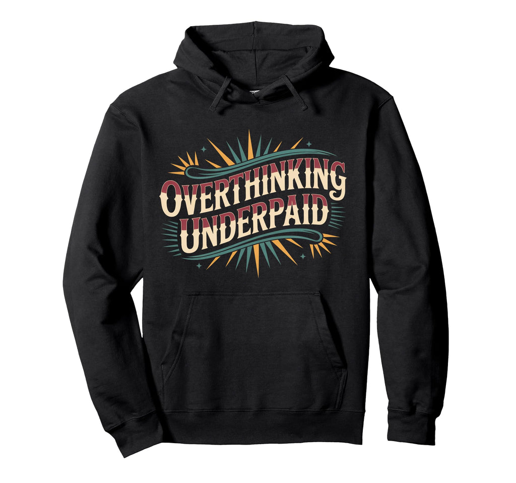 Overthinking Underpaid Employee Stress Hoodie - Unique Graphic Men Women - T-Shirt, Sweatshirt, Hoodie