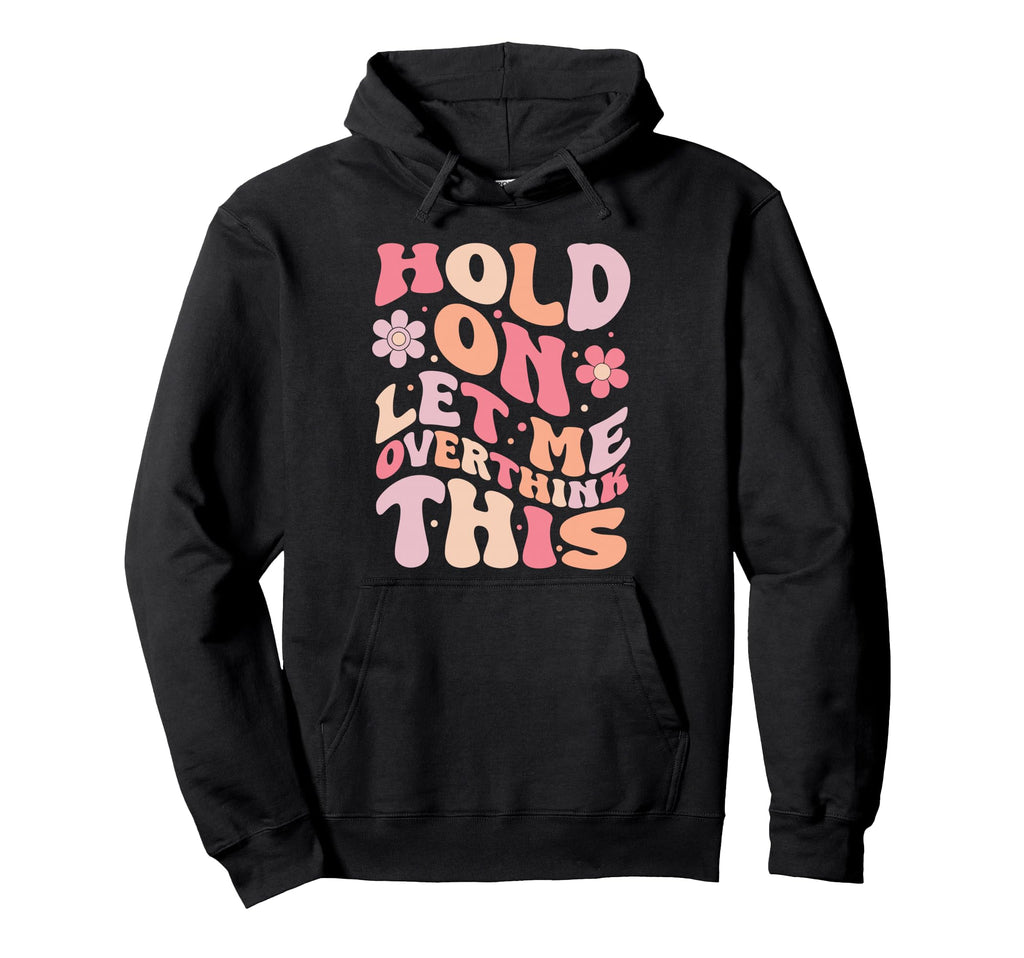 Overthinker Groovy Hold Let Me Overthink Hoodie - Streetwear Style Unisex - T-Shirt, Sweatshirt, Hoodie