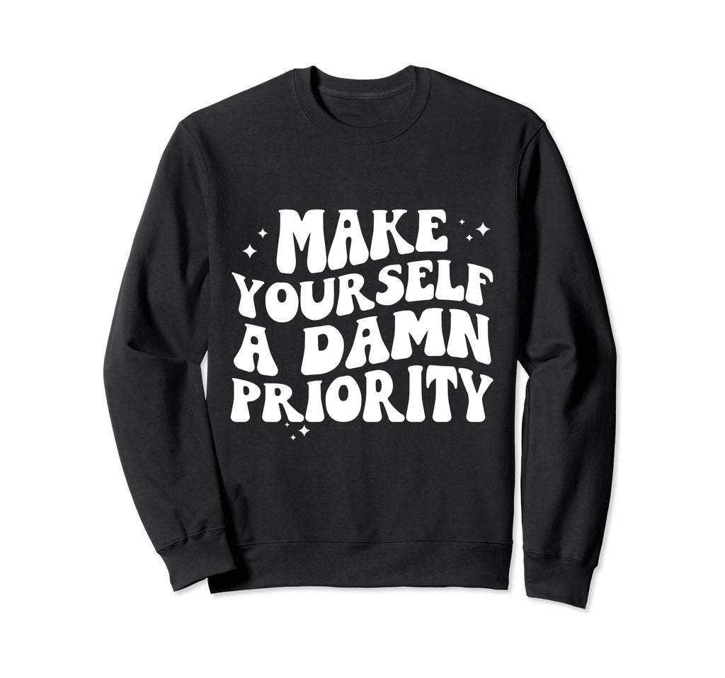 Make Yourself Damn Priority Groovy Sweatshirt - Minimalist Print Unisex - T-Shirt, Sweatshirt, Hoodie