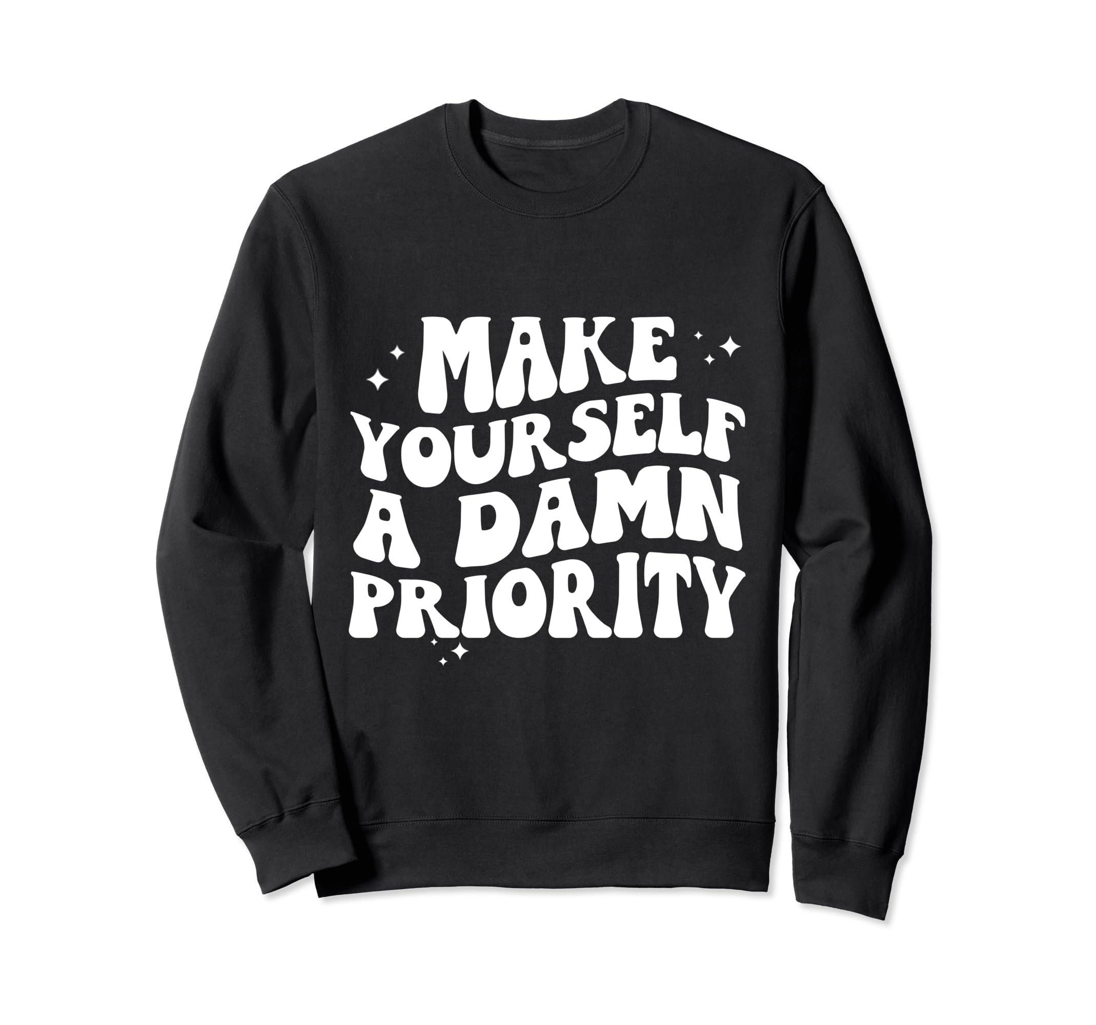 Make Yourself Damn Priority Groovy Sweatshirt - Minimalist Print Unisex - T-Shirt, Sweatshirt, Hoodie