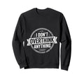 I Dont Overthink Anything Mindset Sweatshirt - Custom Art Print for Adults - T-Shirt, Sweatshirt, Hoodie