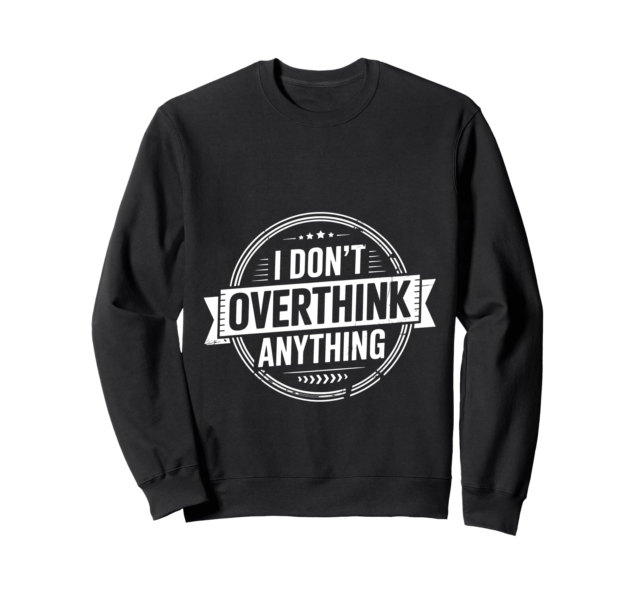 I Dont Overthink Anything Mindset Sweatshirt - Custom Art Print for Adults - T-Shirt, Sweatshirt, Hoodie