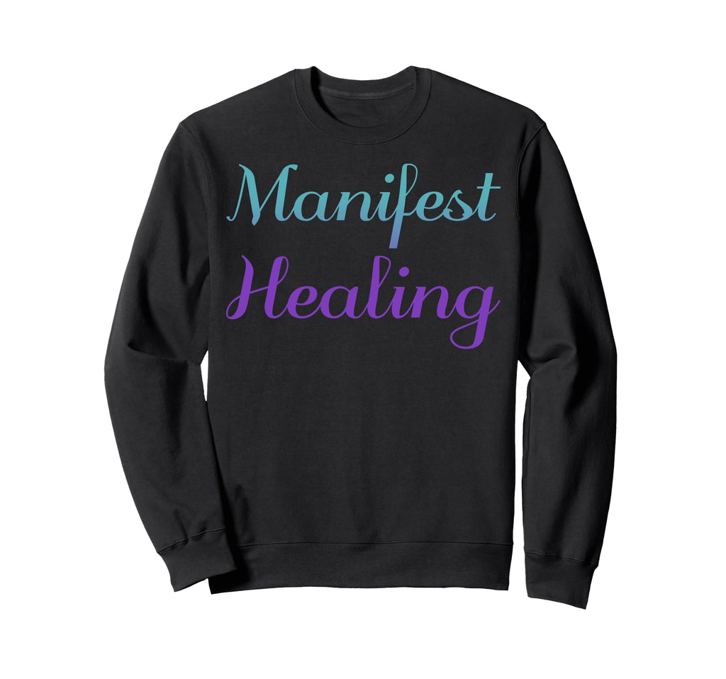 Manifest Healing Mental Health Sweatshirt - Novelty Apparel Unisex - T-Shirt, Sweatshirt, Hoodie