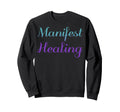 Manifest Healing Mental Health Sweatshirt - Novelty Apparel Unisex - T-Shirt, Sweatshirt, Hoodie