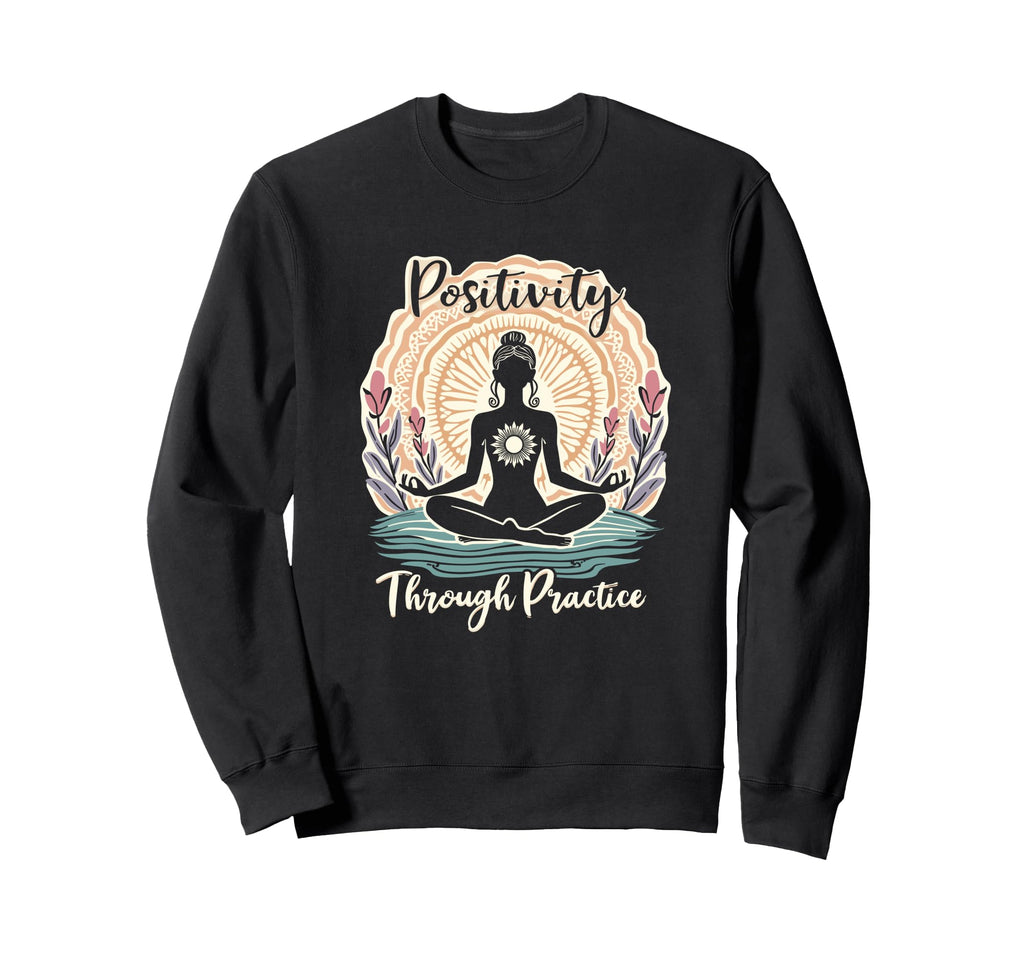 Positivity Through Practice Sweatshirt - Custom Art Print Men Women - T-Shirt, Sweatshirt, Hoodie