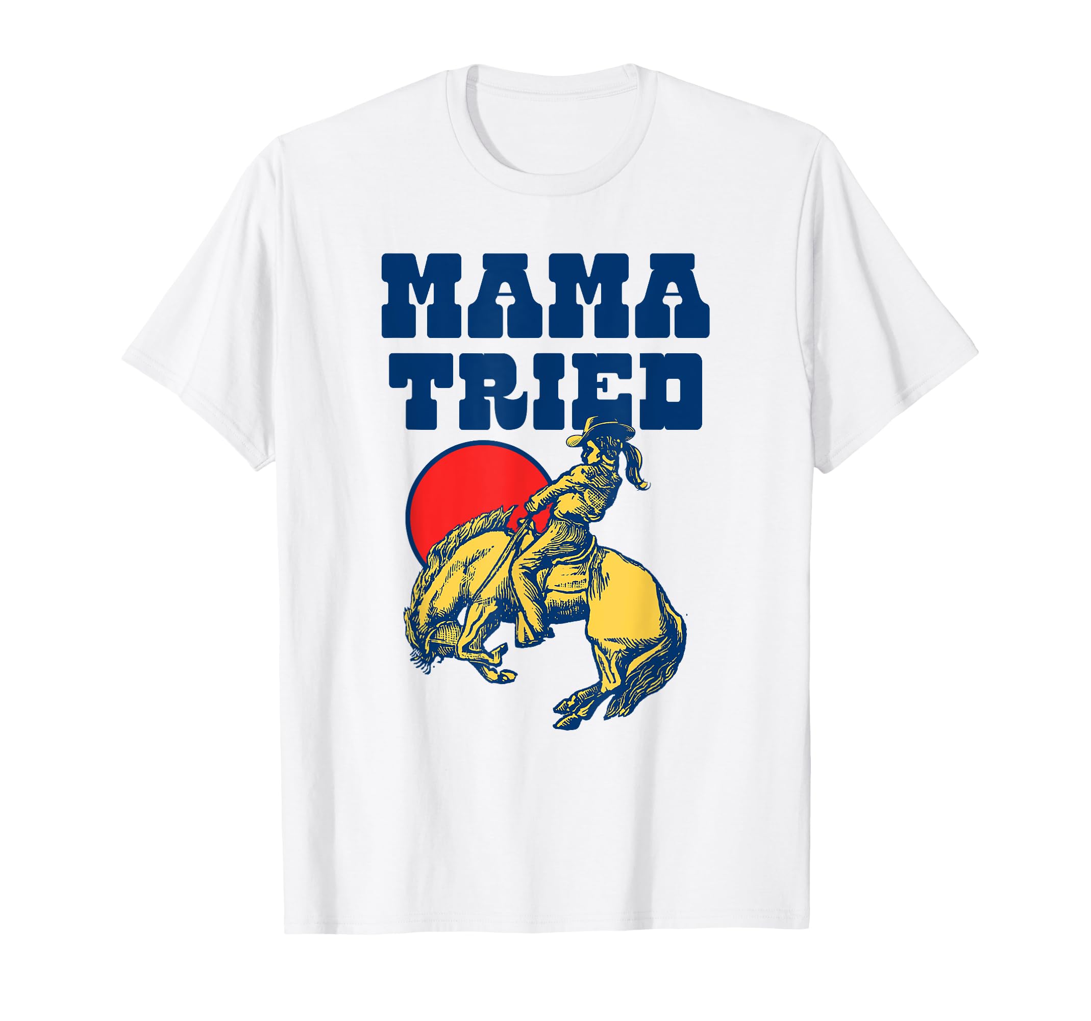 Mama Tried Rodeo Cowgirl Western Country T-Shirt - Unique Graphic Unisex - T-Shirt, Sweatshirt, Hoodie