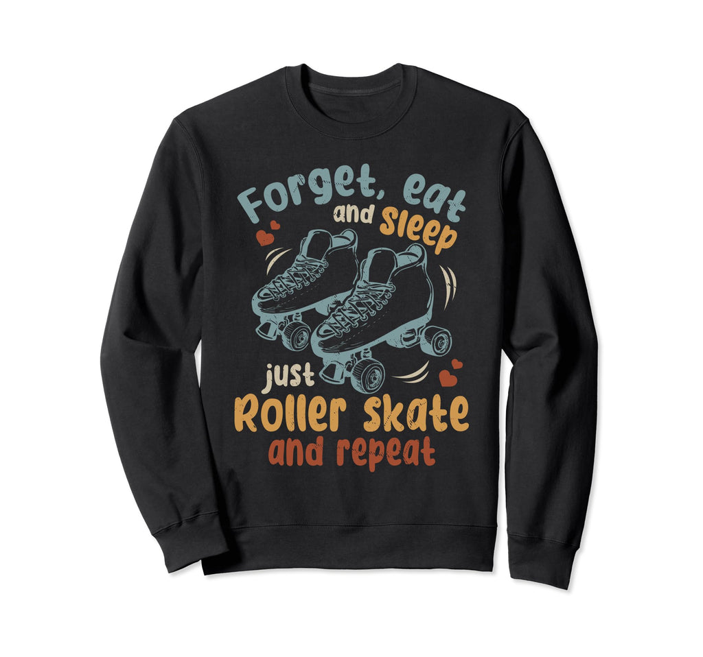 Roller Skating Forget Eat And Sleep Sweatshirt - Novelty Apparel Unisex - T-Shirt, Sweatshirt, Hoodie