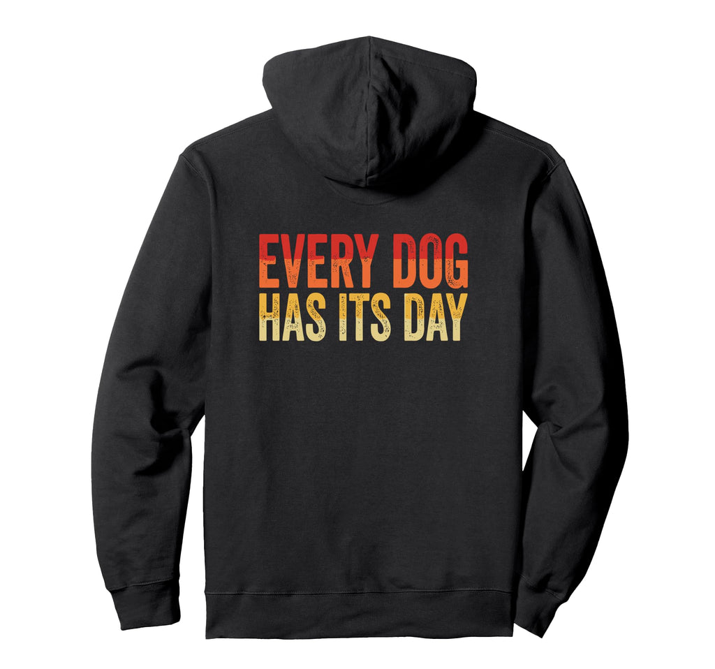 Every Dog Has Its Day Typography Hoodie - Trendy Graphic Unisex - T-Shirt, Sweatshirt, Hoodie