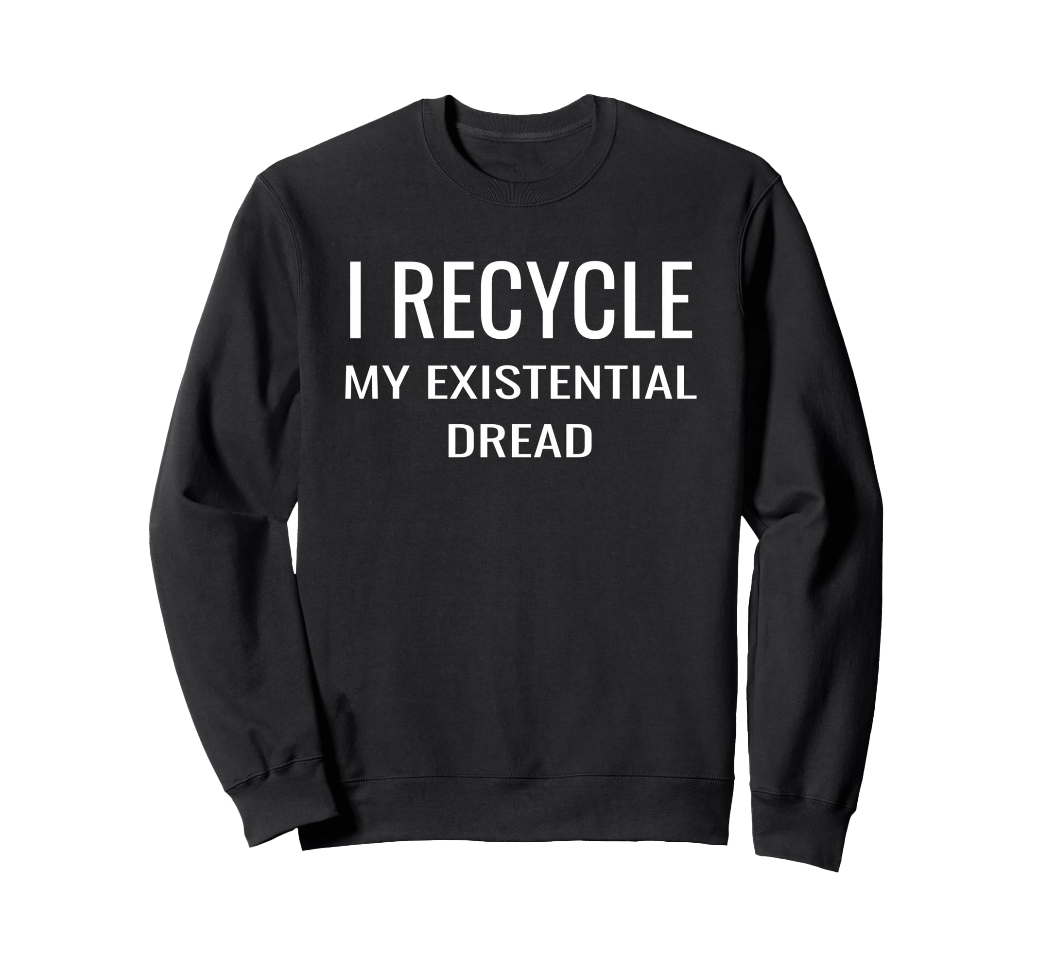 I Recycle My Existential Dread Climate Sweatshirt - Unique Graphic Unisex - T-Shirt, Sweatshirt, Hoodie