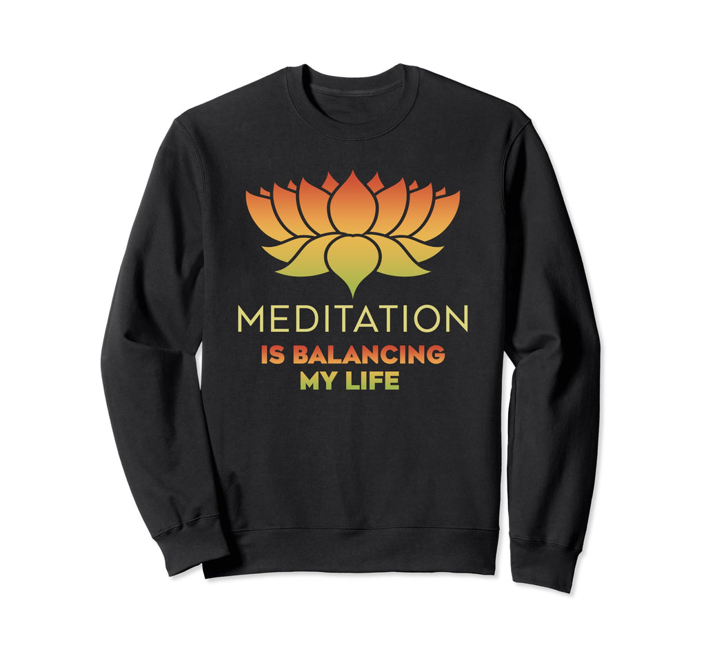 Meditation Is Balancing My Life Namaste Sweatshirt - Trendy Graphic Unisex - T-Shirt, Sweatshirt, Hoodie