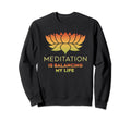 Meditation Is Balancing My Life Namaste Sweatshirt - Trendy Graphic Unisex - T-Shirt, Sweatshirt, Hoodie