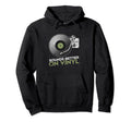 Sounds Better Vinyl Vinyl Record Player Hoodie - Trendy Graphic Unisex - T-Shirt, Sweatshirt, Hoodie