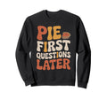 Pie First Questions Later Fall Sweatshirt - Aesthetic Graphic Men Women - T-Shirt, Sweatshirt, Hoodie