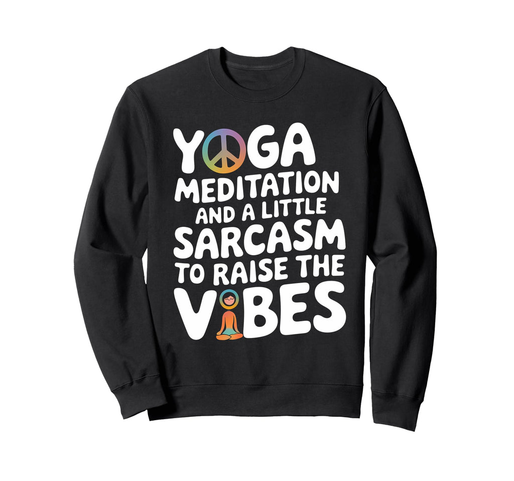 Yoga Meditation And Sarcasm To Sweatshirt - Custom Art Print for Adults - T-Shirt, Sweatshirt, Hoodie