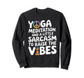 Yoga Meditation And Sarcasm To Sweatshirt - Custom Art Print for Adults - T-Shirt, Sweatshirt, Hoodie