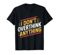 I Dont Overthink Anything Mindset Relax T-Shirt - Unique Graphic Unisex - T-Shirt, Sweatshirt, Hoodie