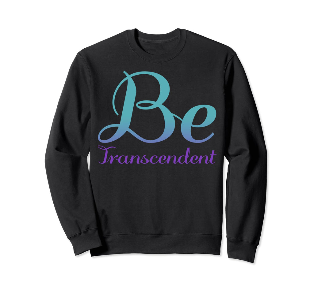 Be Transcendent Mental Health Sweatshirt - Custom Art Print Unisex - T-Shirt, Sweatshirt, Hoodie