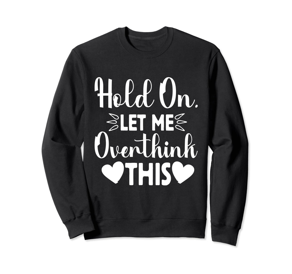 Hold Let Me Overthink This Funny Sweatshirt - Minimalist Print Men Women - T-Shirt, Sweatshirt, Hoodie