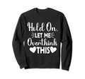 Hold Let Me Overthink This Funny Sweatshirt - Minimalist Print Men Women - T-Shirt, Sweatshirt, Hoodie