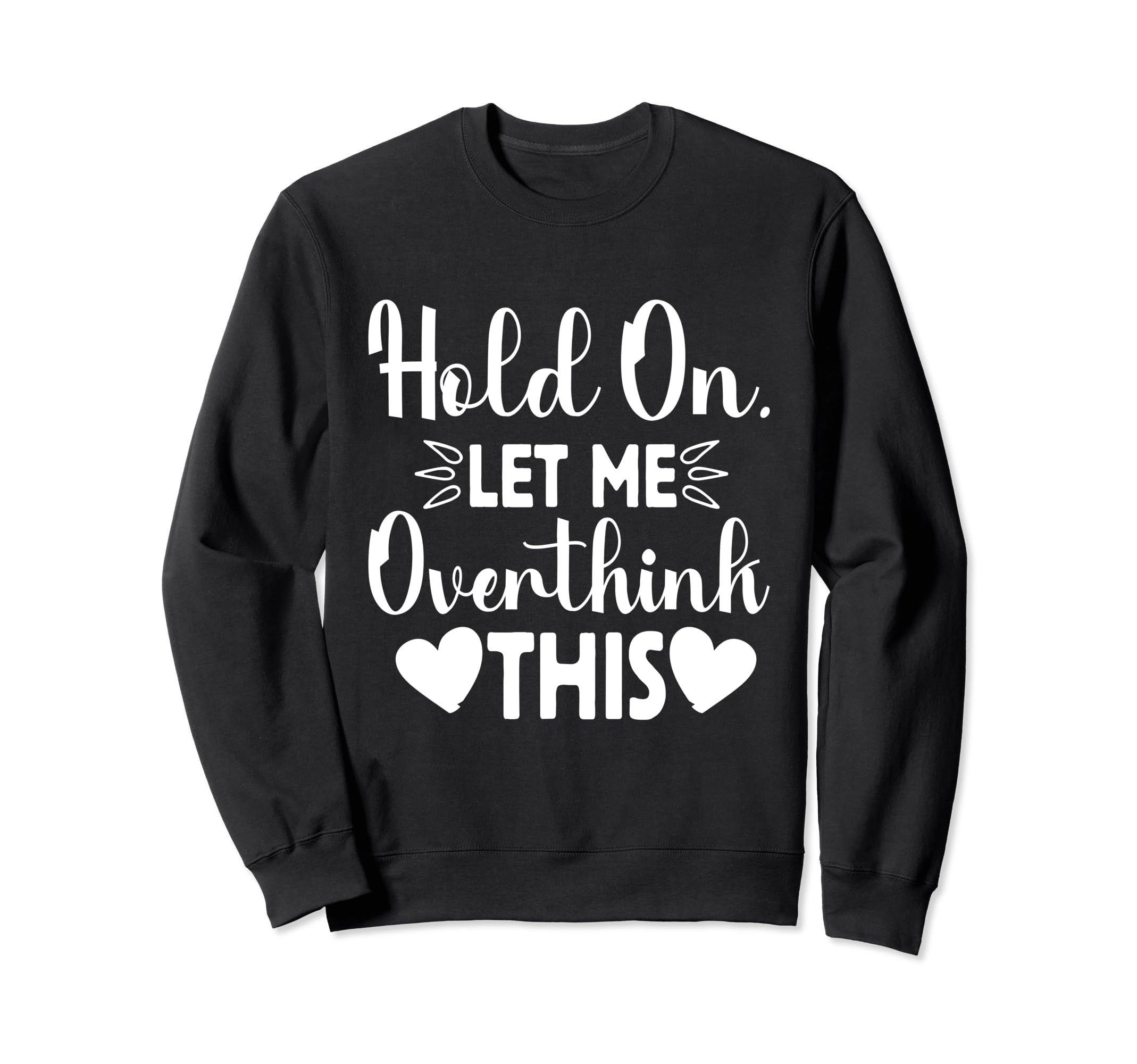 Hold Let Me Overthink This Funny Sweatshirt - Minimalist Print Men Women - T-Shirt, Sweatshirt, Hoodie