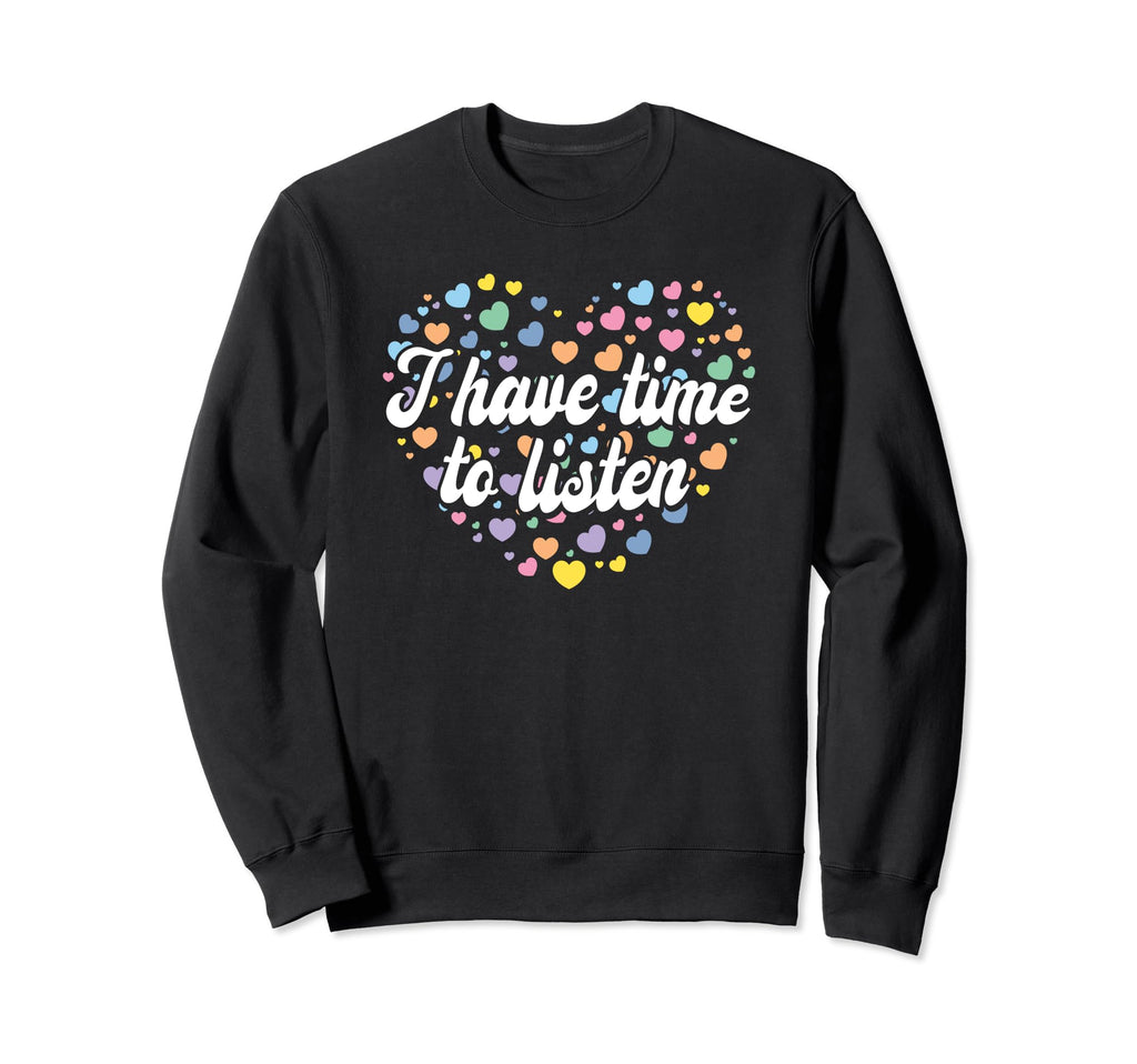 I Have Time To Listen Mental Sweatshirt - Fun Novelty Design Men Women - T-Shirt, Sweatshirt, Hoodie