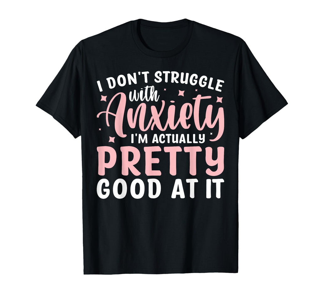 I Dont Struggle Anxiety Im Actually T-Shirt - Novelty Apparel Unisex - T-Shirt, Sweatshirt, Hoodie